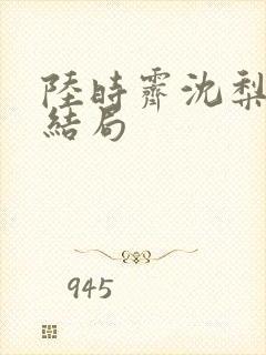 陆时霁沈梨初大结局
