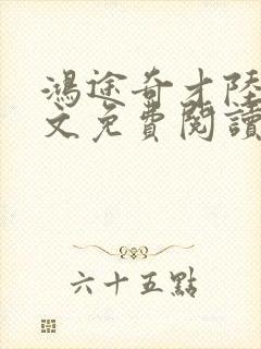 鸿途奇才陆羽全文免费阅读