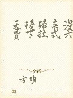 天后归来漫画免费下拉式六漫画