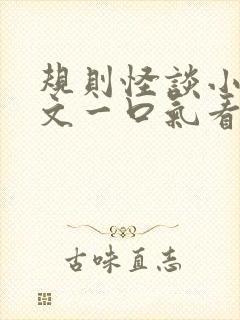规则怪谈小说推文一口气看完系列