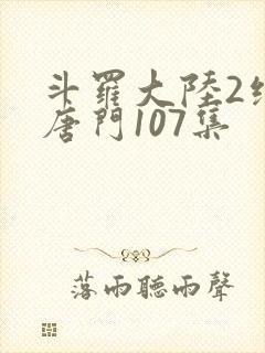 斗罗大陆2绝世唐门107集