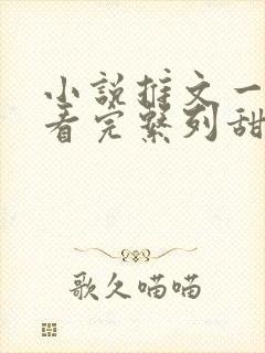 小说推文一口气看完系列甜文