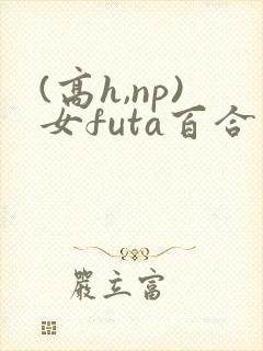 (高h,np)女futa百合