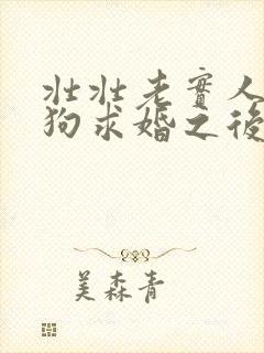 壮壮老实人被恶狗求婚之后笔趣阁