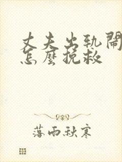 丈夫出轨闹离婚怎么挽救