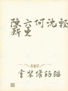 陈六何沈轻舞最新更封面