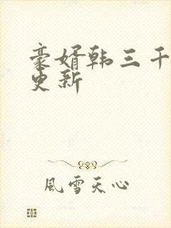 豪婿韩三千最新更新