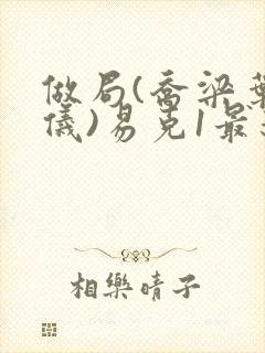 做局(乔梁叶心仪)易克1最新章节