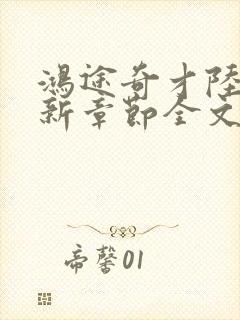 鸿途奇才陆羽最新章节全文免费阅读