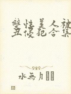双性美人被老肥丑侵犯合集