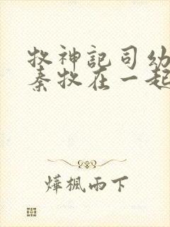 牧神记司幼幽和秦牧在一起没