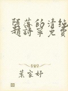 堕落的清纯校花赵诗宁免费阅读全文