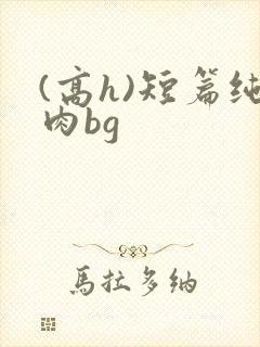 (高h)短篇纯肉bg