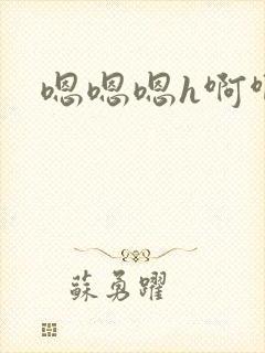嗯嗯嗯h啊啊啊