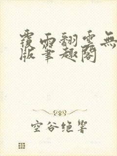 覆雨翻云无删减版笔趣阁