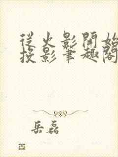 从火影开始梦境投影笔趣阁