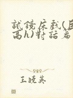 试镜床戏(巨肉高h)对话篇