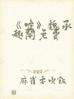 《嘘》魏承泽笔趣阁免费
