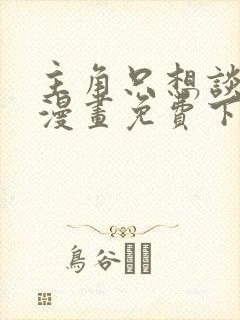 主角只想谈恋爱漫画免费下拉式