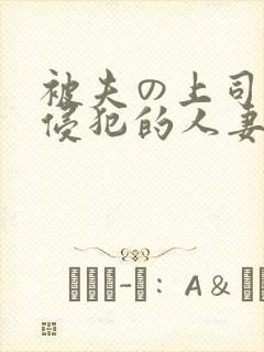 被夫の上司持久侵犯的人妻