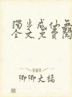 独步成仙无弹窗全文免费阅读