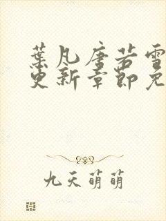 叶凡唐若雪最新更新章节免费阅读
