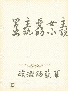 男主爱女主但是出轨的小说
