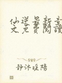 仙逆最新章节全文免费阅读无弹窗