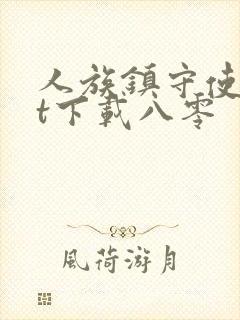 人族镇守使txt下载八零