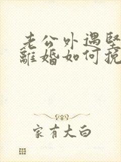 老公外遇坚决要离婚如何挽回
