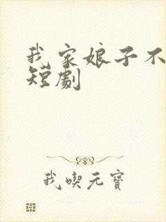 我家娘子不对劲短剧