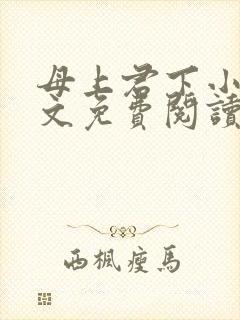 母上君下小说全文免费阅读无弹窗