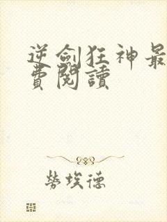 逆剑狂神最新免费阅读