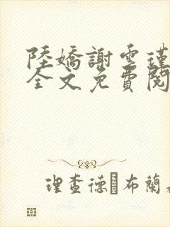 陆娇谢云瑾小说全文免费阅读