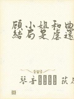 顾小姐和曲小姐结局是虐还是甜