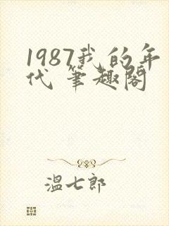 1987我的年代 笔趣阁