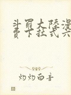 斗罗大陆漫画免费下拉式六漫画免费