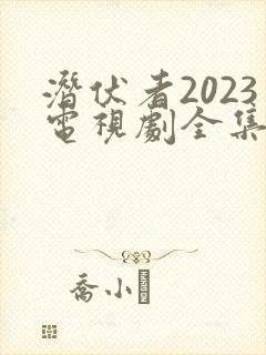 潜伏者2023电视剧全集40集免费观看