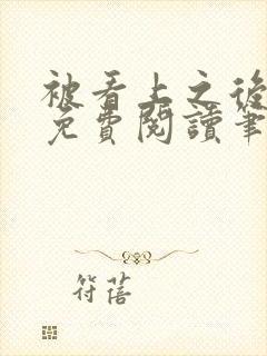被看上之后全文免费阅读笔趣阁