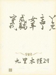 穿成女主丫鬟后我躺平了免费全文阅读