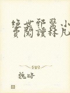 绝世邪医小说免费阅读林凡小说
