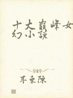 十大巅峰女强玄幻小说