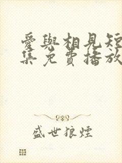 爱与相见短剧全集免费播放