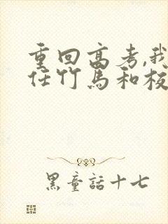 重回高考,我放任竹马和校花私奔小说