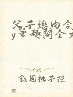 父子炖肉合集by笔趣阁全文阅读年下