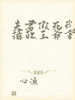 夫君假死我高嫁摄政王爷舍命宠短剧封面