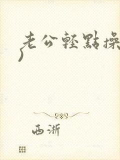 老公轻点操(h)
