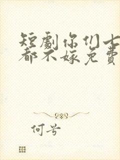 短剧你们七个我都不嫁免费观看