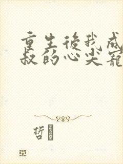重生后我成为皇叔的心尖宠