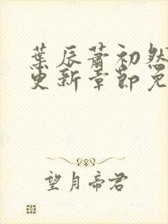 叶辰萧初然最新更新章节免费阅读